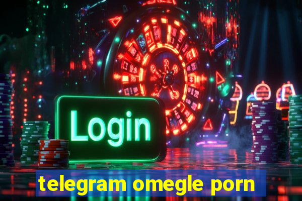 telegram omegle porn